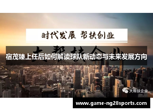 宿茂臻上任后如何解读球队新动态与未来发展方向