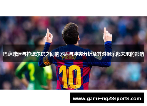 巴萨球迷与拉波尔塔之间的矛盾与冲突分析及其对俱乐部未来的影响