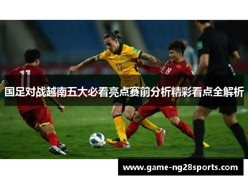 国足对战越南五大必看亮点赛前分析精彩看点全解析